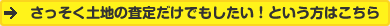 さっそく土地の査定だけでもしたい！という方はこちら